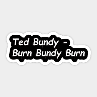 Ted Bundy - Burn Bundy Burn Sticker